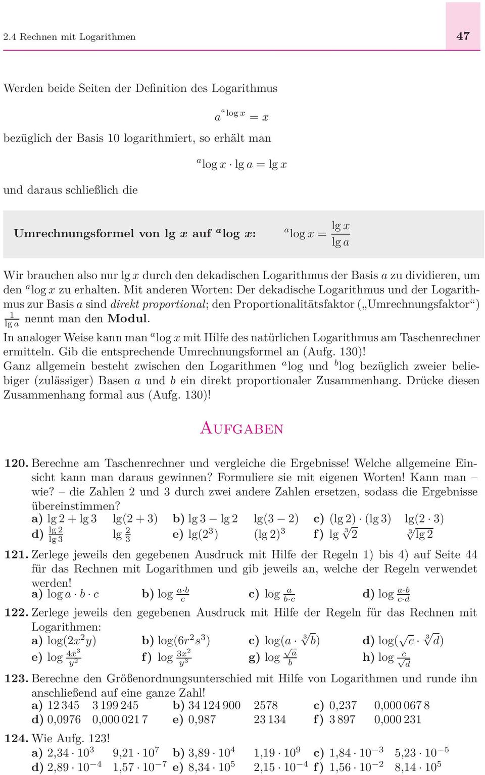 Mit anderen Worten: Der dekadische Logarithmus und der Logarithmus zur Basis a sind direkt proportional; den Proportionalitätsfaktor ( Umrechnungsfaktor ) 1 lg a nennt man den Modul.