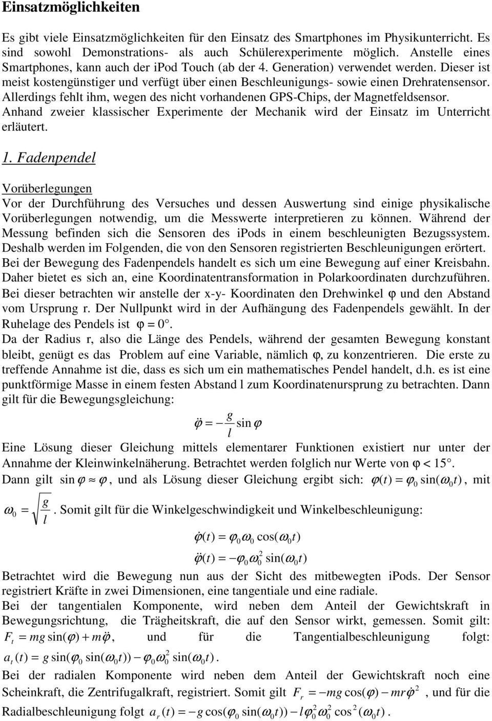 Allerdings fehlt ihm, wegen des nicht vorhandenen GPS-Chips, der Magnetfeldsensor. Anhand zweier klassischer Experimente der Mechanik wird der Einsatz im Unterricht erläutert. 1.