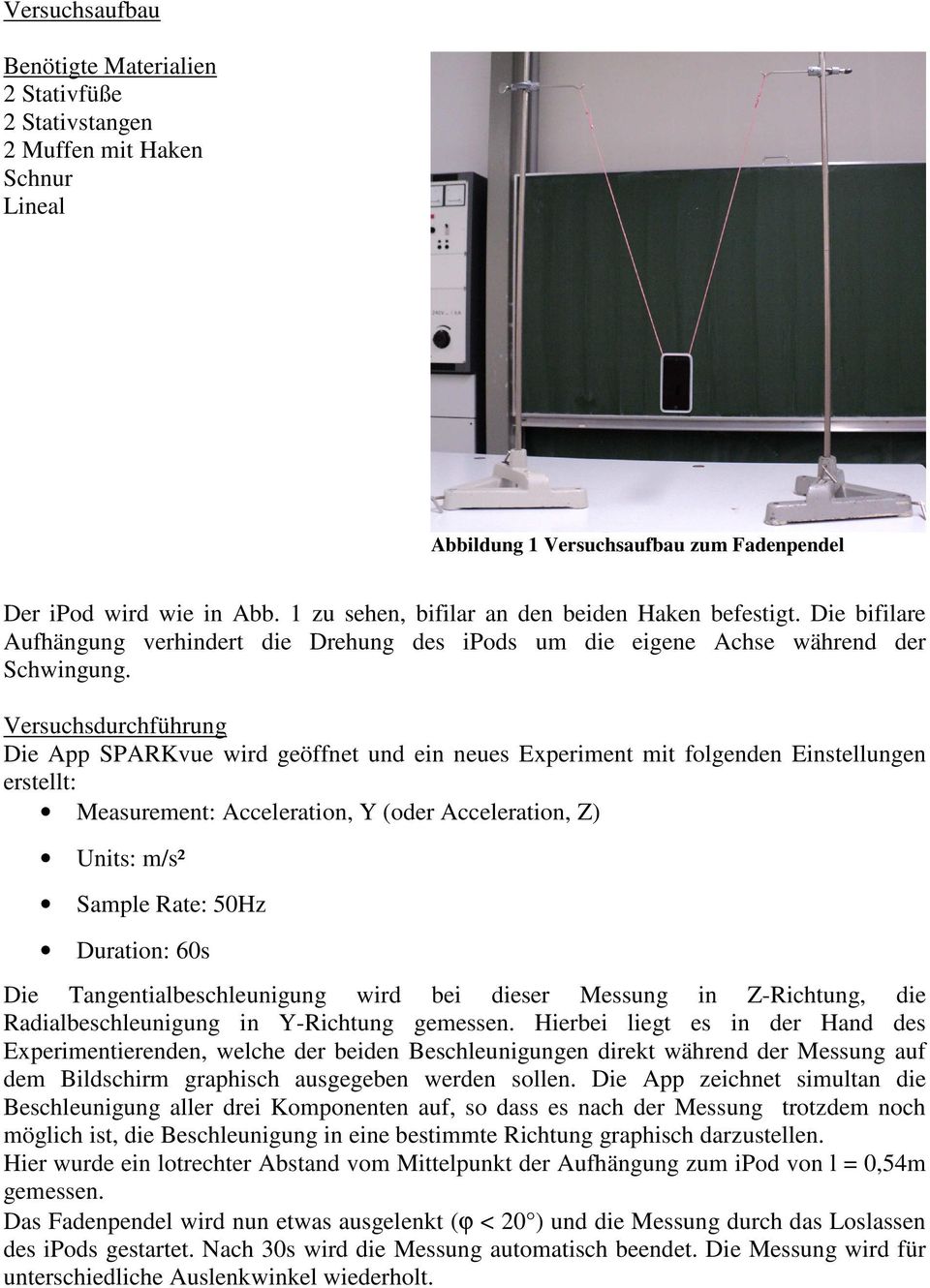 Versuchsdurchführung Die App SPARKvue wird geöffnet und ein neues Experiment mit folgenden Einstellungen erstellt: Measurement: Acceleration, Y (oder Acceleration, Z) Units: m/s² Sample Rate: 5Hz