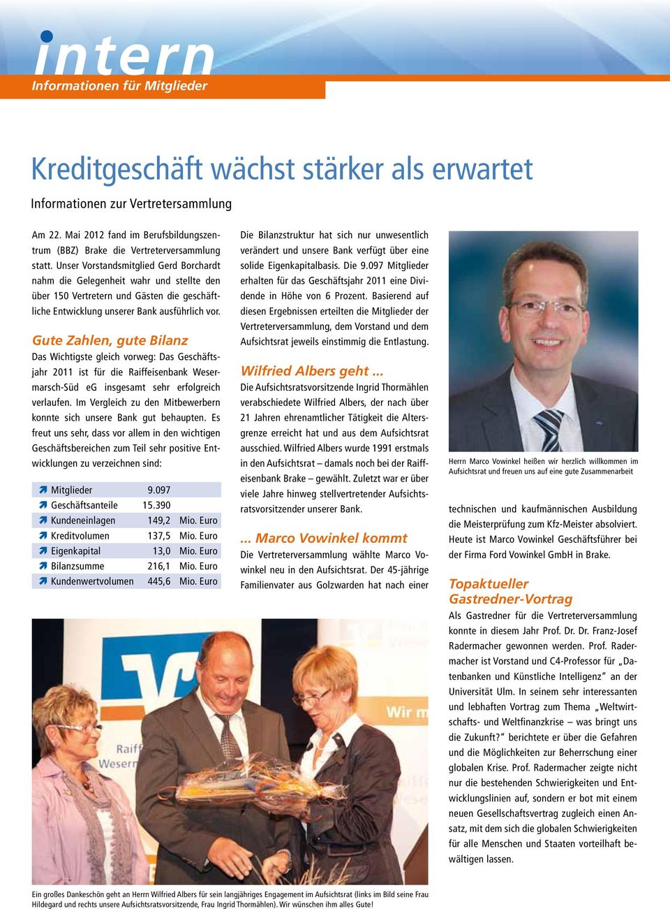 Gute Zahlen, gute Bilanz Das Wichtigste gleich vorweg: Das Geschäftsjahr 2011 ist für die Raiffeisenbank Wesermarsch-Süd eg insgesamt sehr erfolgreich verlaufen.