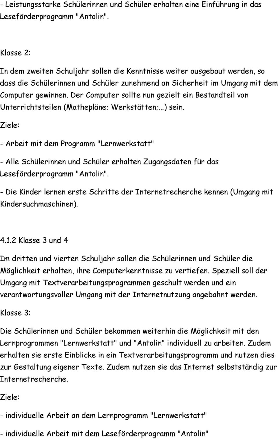 Der Computer sollte nun gezielt ein Bestandteil von Unterrichtsteilen (Mathepläne; Werkstätten;...) sein.