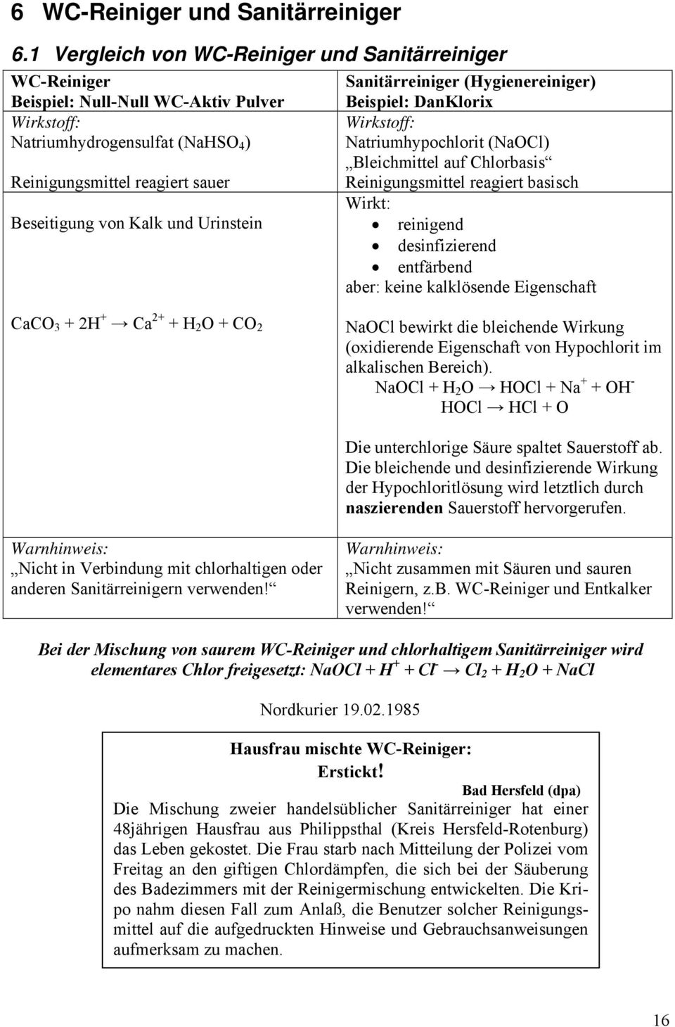 Urinstein Sanitärreiniger (Hygienereiniger) Beispiel: DanKlorix Wirkstoff: Natriumhypochlorit (NaOCl) Bleichmittel auf Chlorbasis Reinigungsmittel reagiert basisch Wirkt: reinigend desinfizierend