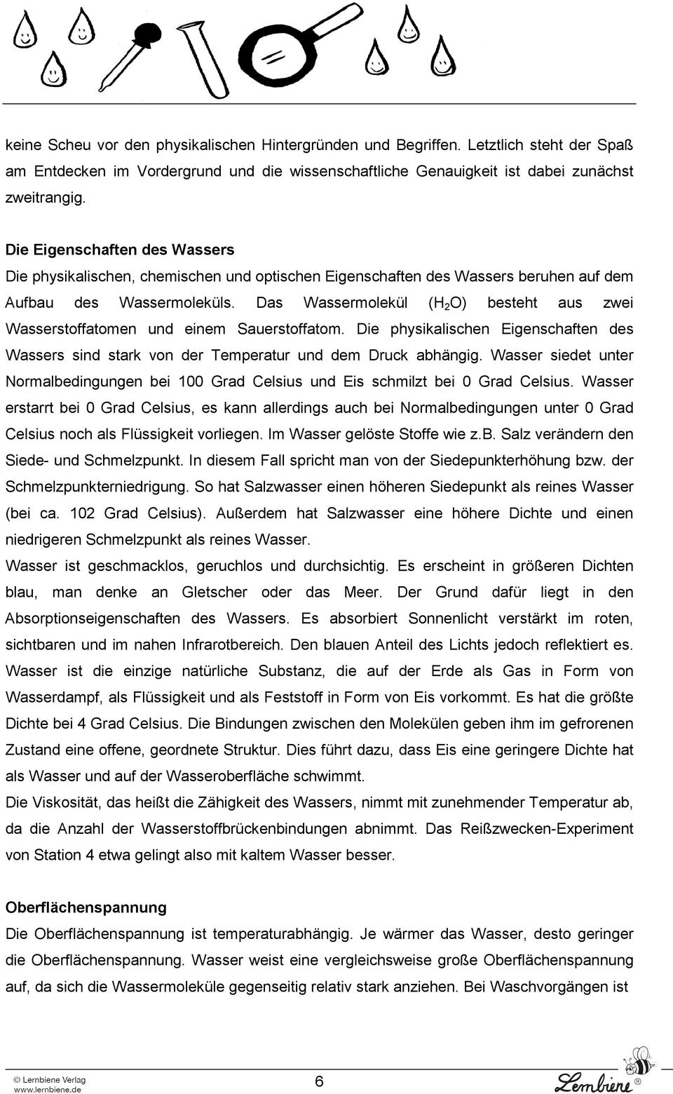 Das Wassermolekül (H 2 O) besteht aus zwei Wasserstoffatomen und einem Sauerstoffatom. Die physikalischen Eigenschaften des Wassers sind stark von der Temperatur und dem Druck abhängig.