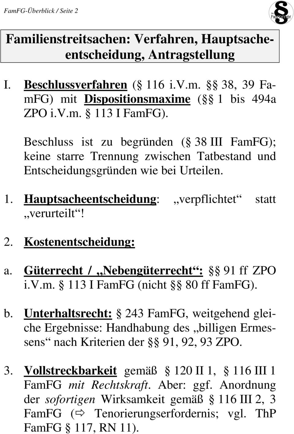 Kostenentscheidung: a. Güterrecht / Nebengüterrecht : 91 ff ZPO i.v.m. 113 I FamFG (nicht 80 ff FamFG). b.