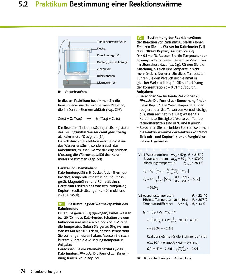 16): Zn (s) + Cu 2+ (aq) Zn 2+ (aq) + Cu (s) Die Reaktion findet in wässriger Lösung statt; das Lösungsmittel Wasser dient gleichzeitig als Kalorimeterflüssigkeit [B1].