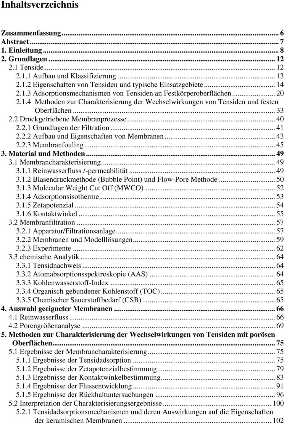 2 Druckgetriebene Membranprozesse... 40 2.2.1 Grundlagen der Filtration... 41 2.2.2 Aufbau und Eigenschaften von Membranen... 43 2.2.3 Membranfouling... 45 3. Material und Methoden... 49 3.