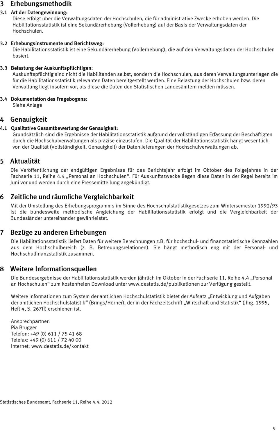 2 Erhebungsinstrumente und Berichtsweg: Die Habilitationsstatistik ist eine Sekundärerhebung (Vollerhebung), die auf den Verwaltungsdaten der Hochschulen basiert. 3.