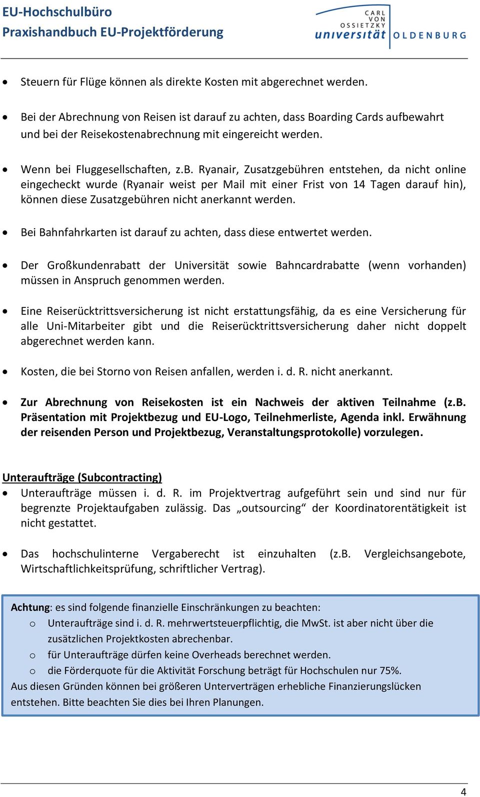 Bei Bahnfahrkarten ist darauf zu achten, dass diese entwertet werden. Der Großkundenrabatt der Universität sowie Bahncardrabatte (wenn vorhanden) müssen in Anspruch genommen werden.