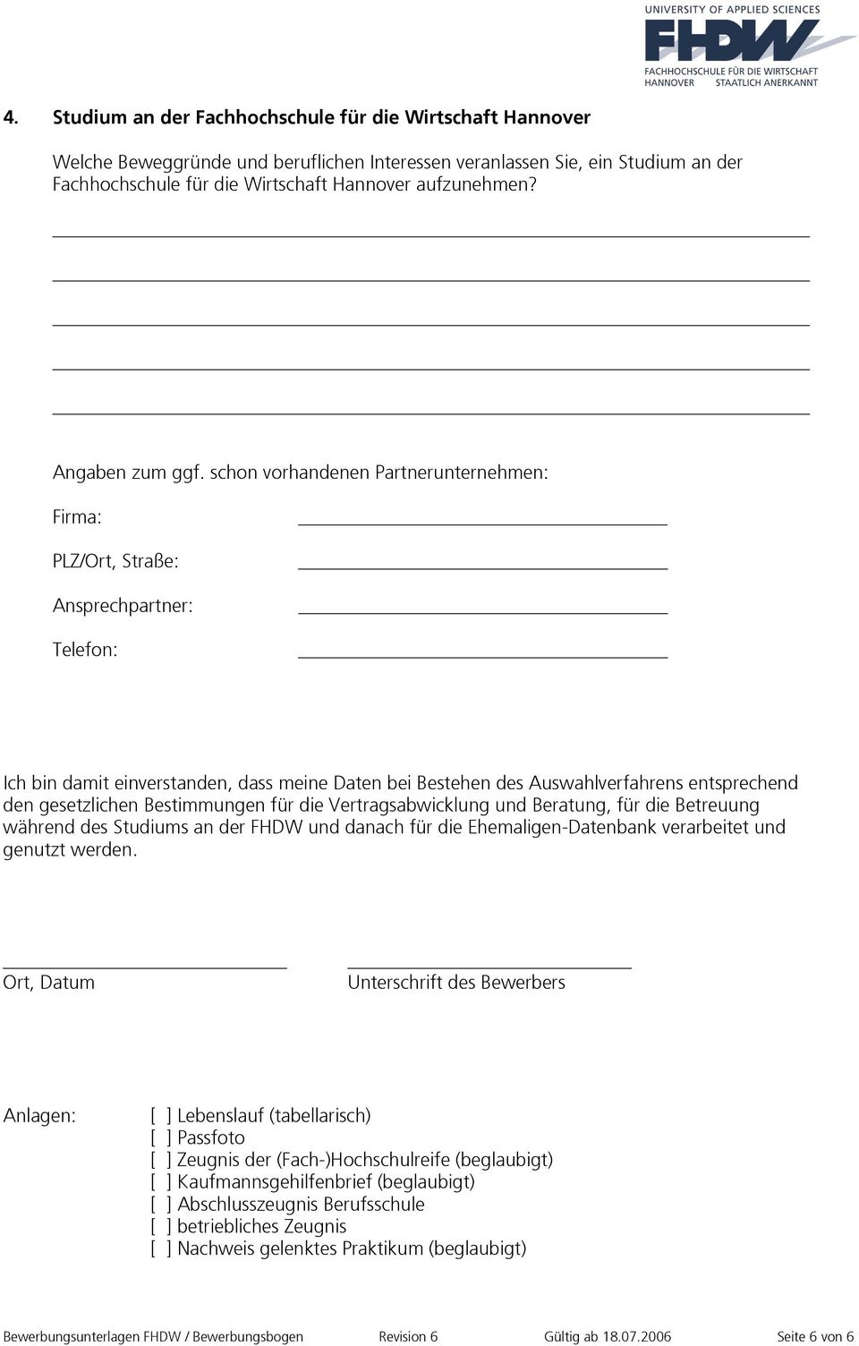 schon vorhandenen Partnerunternehmen: Firma: PLZ/Ort, Straße: Ansprechpartner: Telefon: Ich bin damit einverstanden, dass meine Daten bei Bestehen des Auswahlverfahrens entsprechend den gesetzlichen