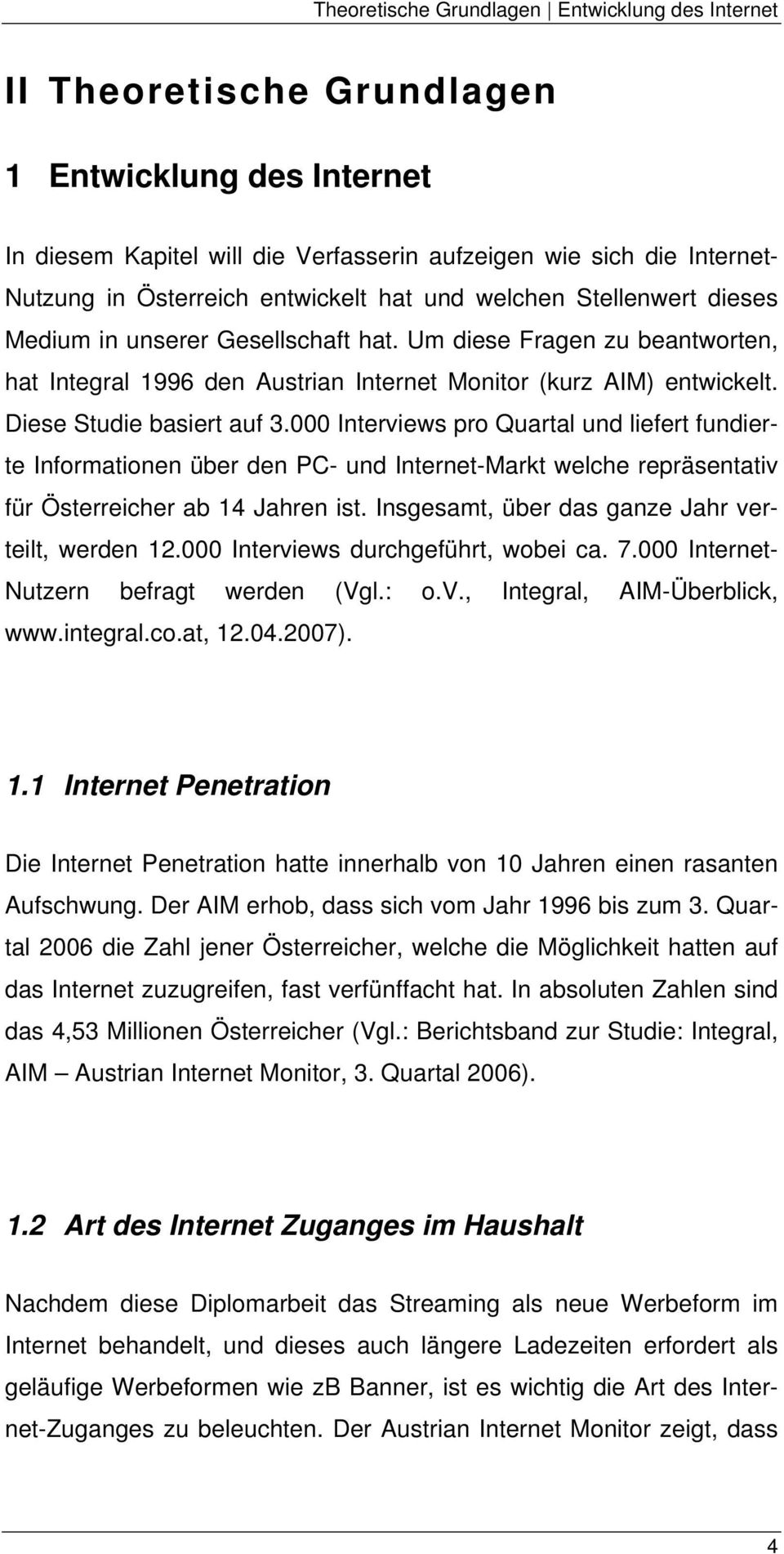 Diese Studie basiert auf 3.000 Interviews pro Quartal und liefert fundierte Informationen über den PC- und Internet-Markt welche repräsentativ für Österreicher ab 14 Jahren ist.