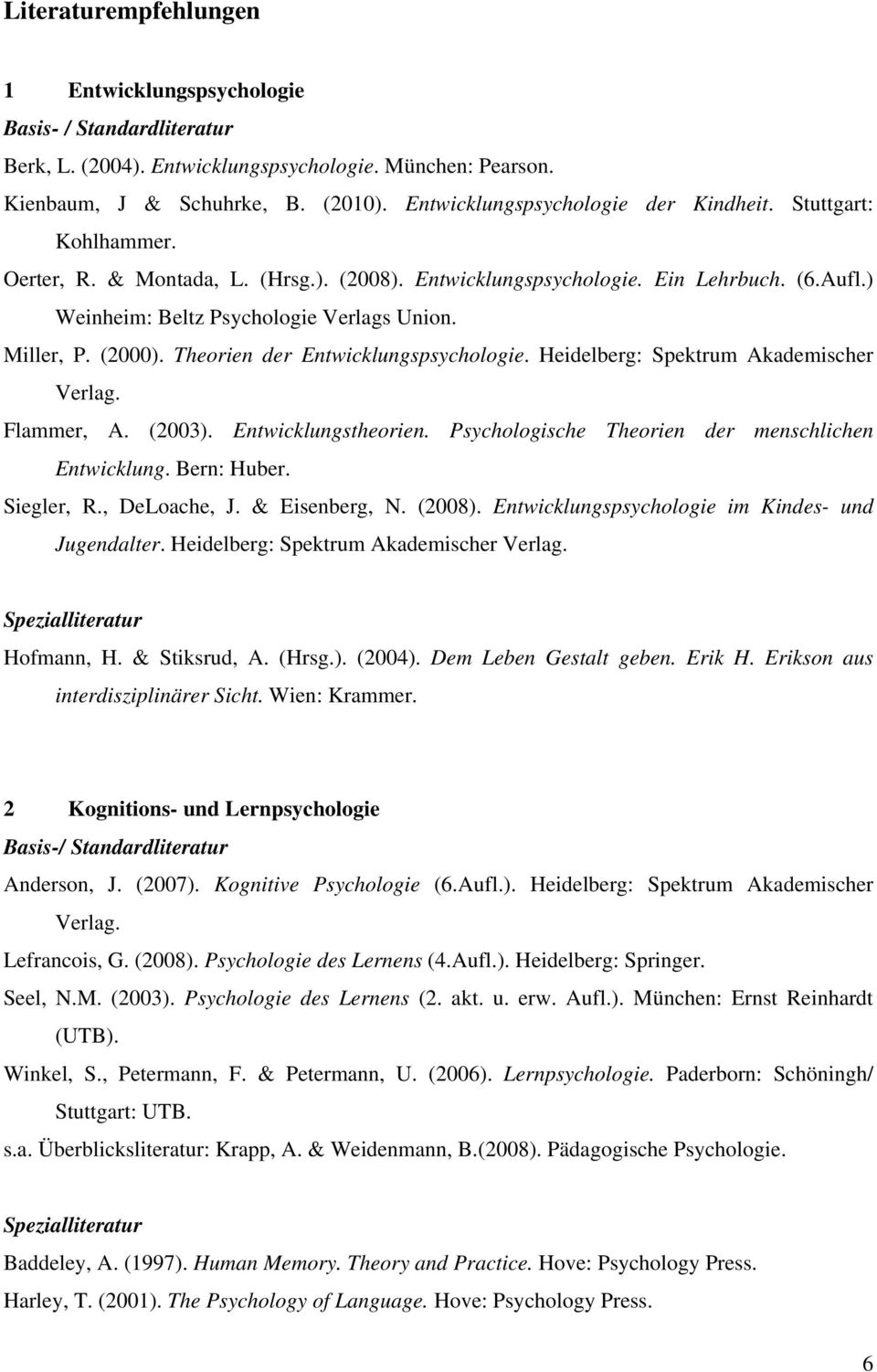 Miller, P. (2000). Theorien der Entwicklungspsychologie. Heidelberg: Spektrum Akademischer Verlag. Flammer, A. (2003). Entwicklungstheorien. Psychologische Theorien der menschlichen Entwicklung.