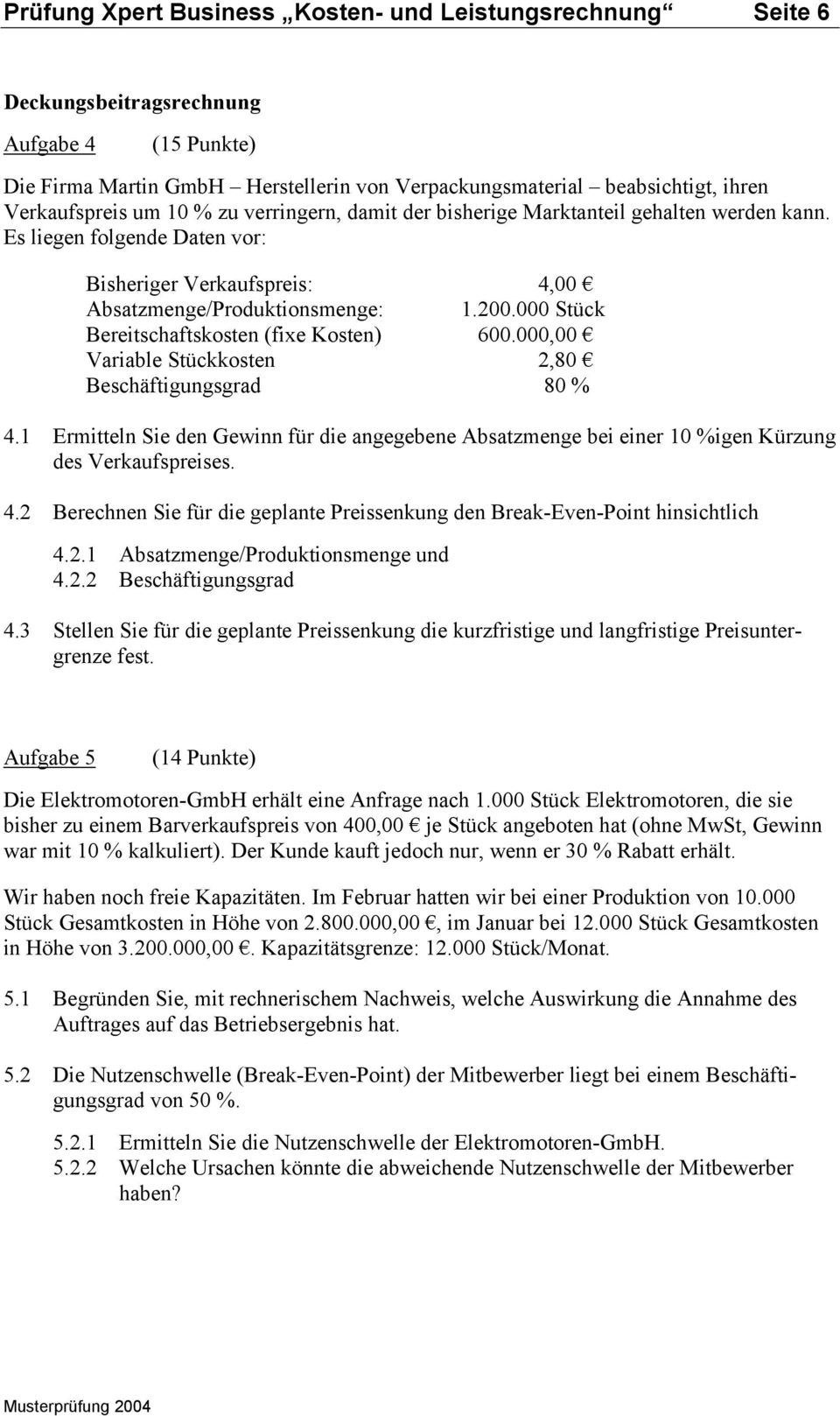 000 Stück Bereitschaftskosten (fixe Kosten) 600.000,00 Variable Stückkosten 2,80 Beschäftigungsgrad 80 % 4.