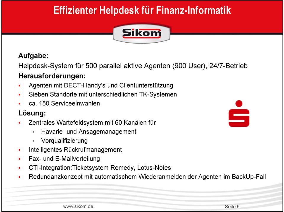 150 Serviceeinwahlen Lösung: Zentrales Wartefeldsystem mit 60 Kanälen für Havarie- und Ansagemanagement Vorqualifizierung Intelligentes