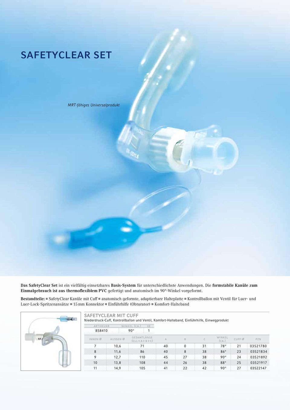 Bestandteile: SafetyClear Kanüle mit Cuff anatomisch geformte, adaptierbare Halteplatte Kontrollballon mit Ventil für Luer- und Luer-Lock-Spritzenansätze 15 mm Konnektor Einführhilfe (Obturator)