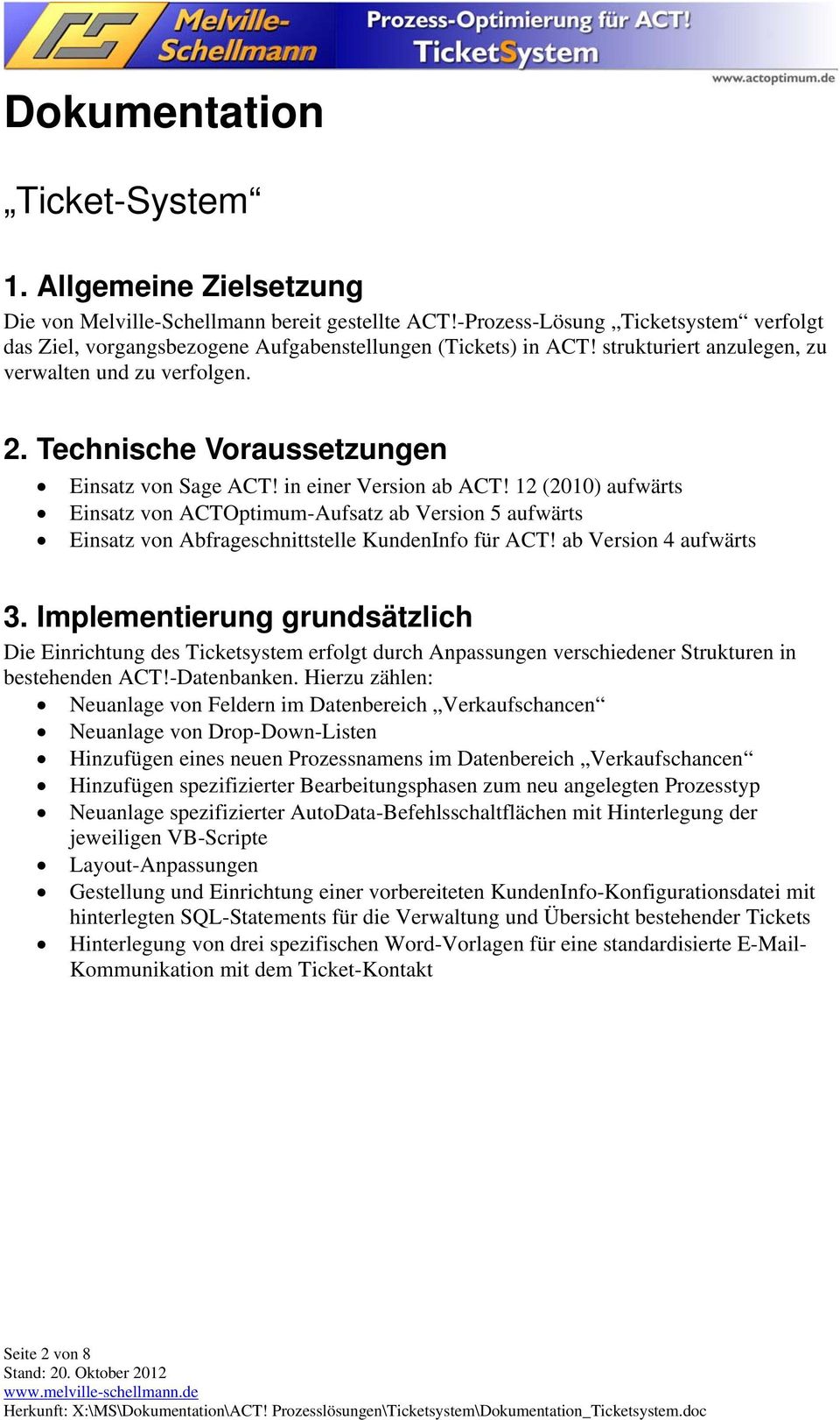 Technische Voraussetzungen Einsatz von Sage ACT! in einer Version ab ACT! 12 (2010) aufwärts Einsatz von ACTOptimum-Aufsatz ab Version 5 aufwärts Einsatz von Abfrageschnittstelle KundenInfo für ACT!