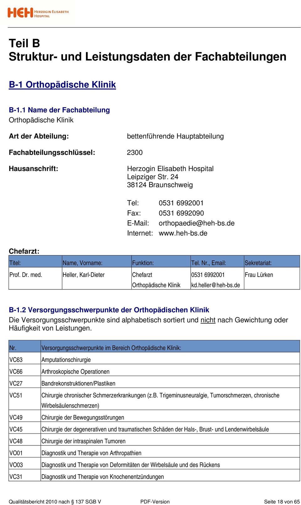 24 38124 Braunschweig Chefarzt: Tel: 0531 6992001 Fax: 0531 6992090 E-Mail: orthopaedie@heh-bs.de Internet: www.heh-bs.de Titel: Name, Vorname: Funktion: Tel. Nr., Email: Sekretariat: Prof. Dr. med.