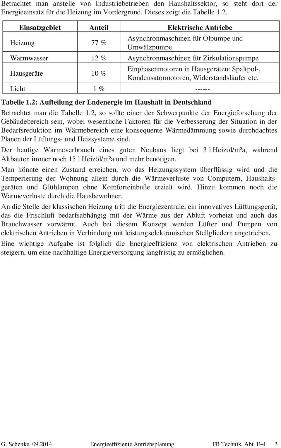 Hausgeräten: Spaltpol-, Kondensatormotoren, Widerstandsläufer etc. Licht 1 % ------ Tabelle 1.2: Aufteilung der Endenergie im Haushalt in Deutschland Betrachtet man die Tabelle 1.