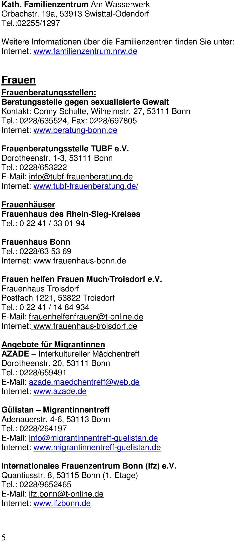 de Frauenberatungsstelle TUBF e.v. Dorotheenstr. 1-3, 53111 Bonn Tel.: 0228/653222 E-Mail: info@tubf-frauenberatung.de Internet: www.tubf-frauenberatung.de/ Frauenhäuser Frauenhaus des Rhein-Sieg-Kreises Tel.