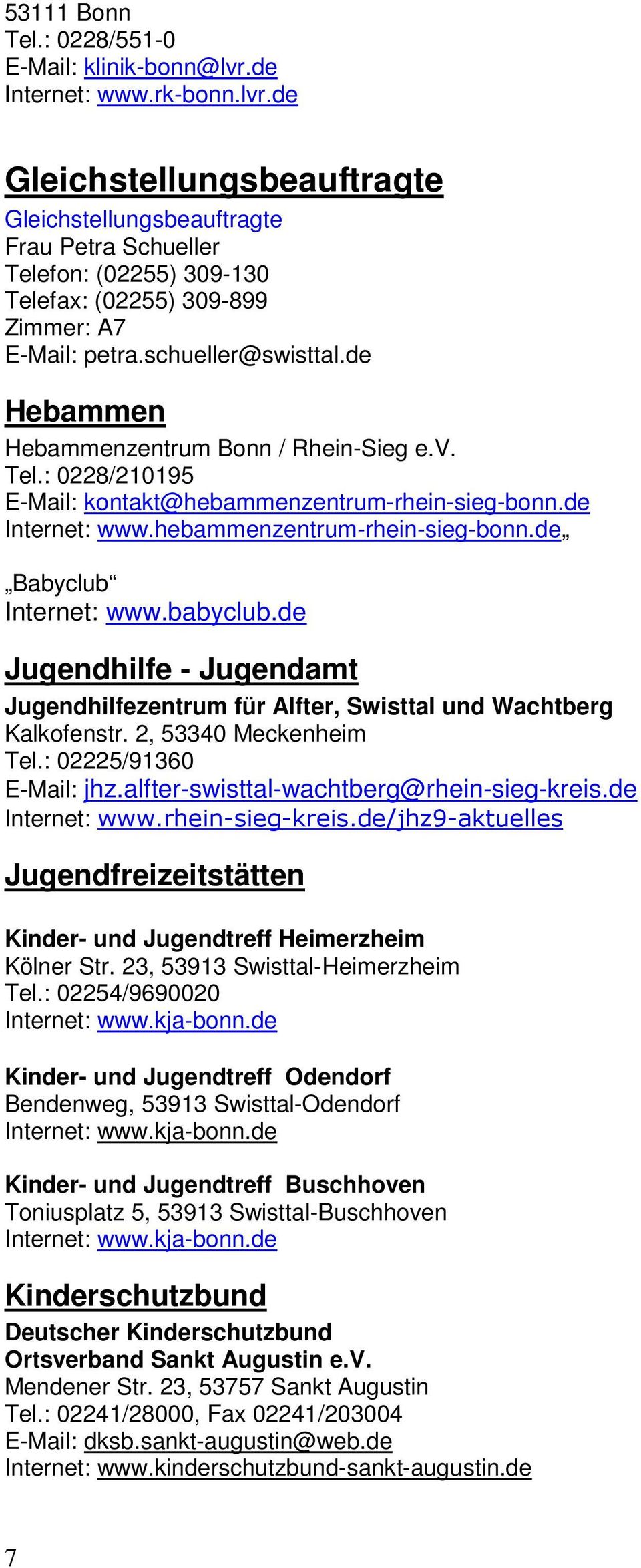 schueller@swisttal.de Hebammen Hebammenzentrum Bonn / Rhein-Sieg e.v. Tel.: 0228/210195 E-Mail: kontakt@hebammenzentrum-rhein-sieg-bonn.de Internet: www.hebammenzentrum-rhein-sieg-bonn.de Babyclub Internet: www.