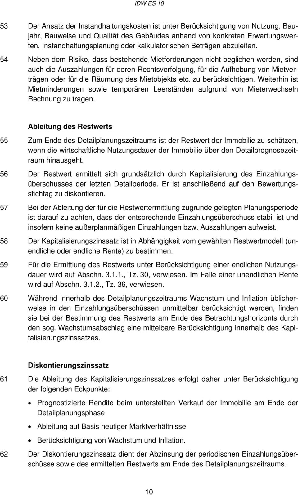 54 Neben dem Risiko, dass bestehende Mietforderungen nicht beglichen werden, sind auch die Auszahlungen für deren Rechtsverfolgung, für die Aufhebung von Mietverträgen oder für die Räumung des