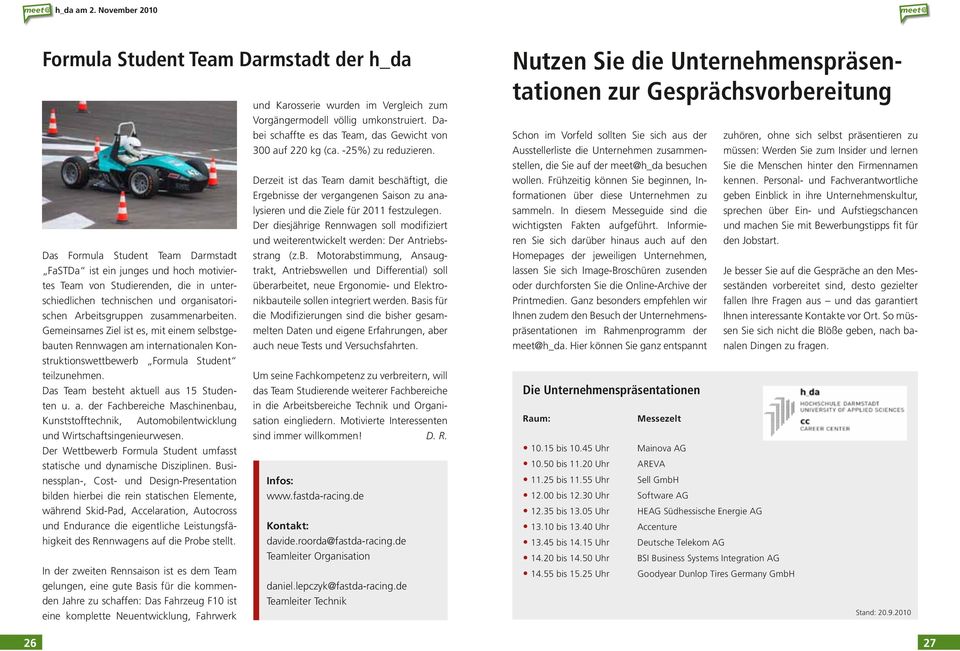 Der diesjährige Rennwagen soll modifiziert und weiterentwickelt werden: Der Antriebsstrang Das Formula Student Team Darmstadt FaSTDa ist ein junges und hoch motiviertes Team von Studierenden, die in