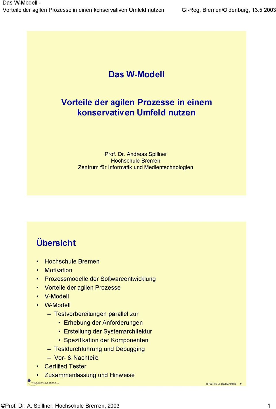 Softwareentwicklung Vorteile der agilen Prozesse V-Modell W-Modell Testvorbereitungen parallel zur Erhebung der Anforderungen Erstellung der