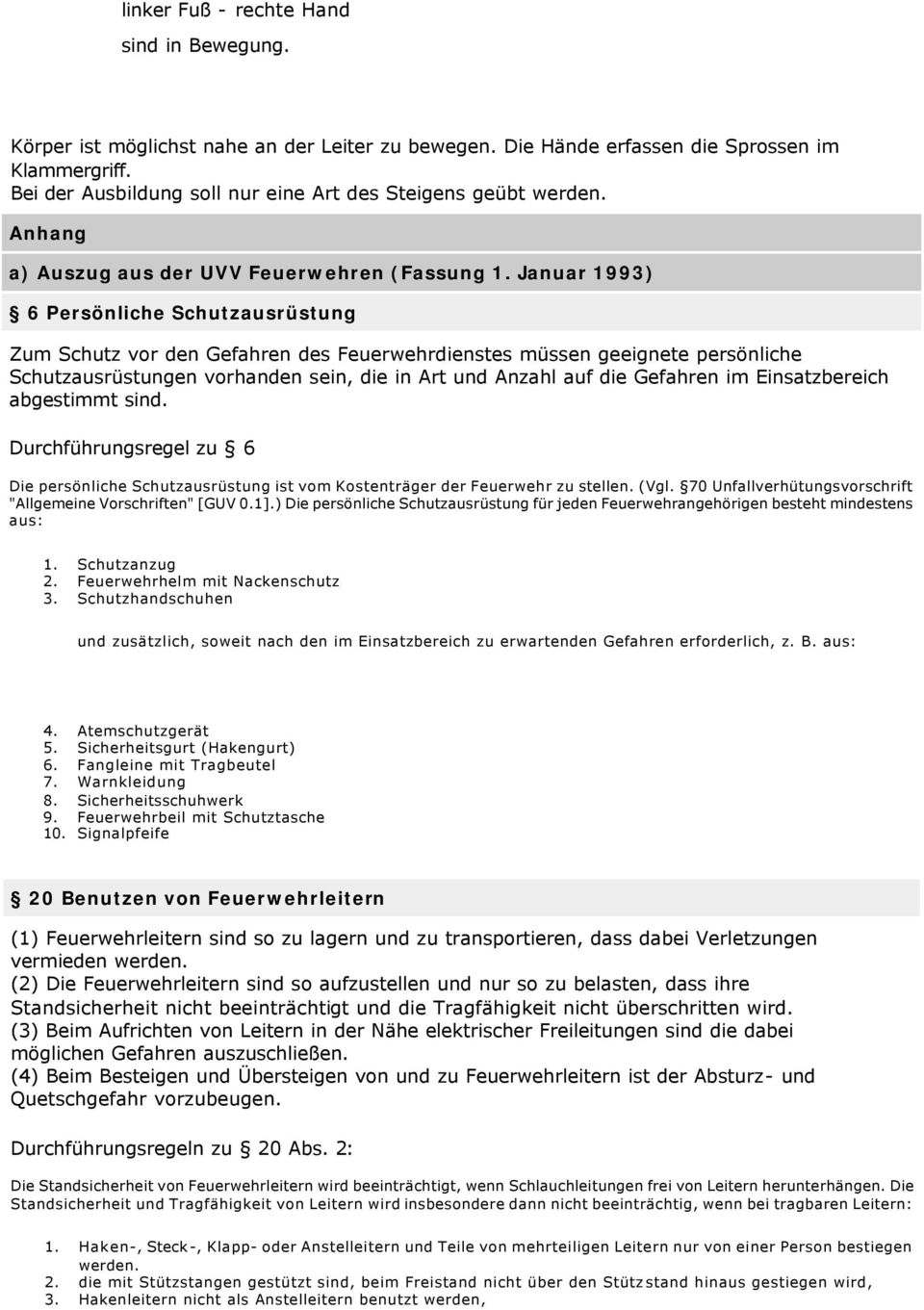 Januar 1993) 6 Persönliche Schutzausrüstung Zum Schutz vor den Gefahren des Feuerwehrdienstes müssen geeignete persönliche Schutzausrüstungen vorhanden sein, die in Art und Anzahl auf die Gefahren im