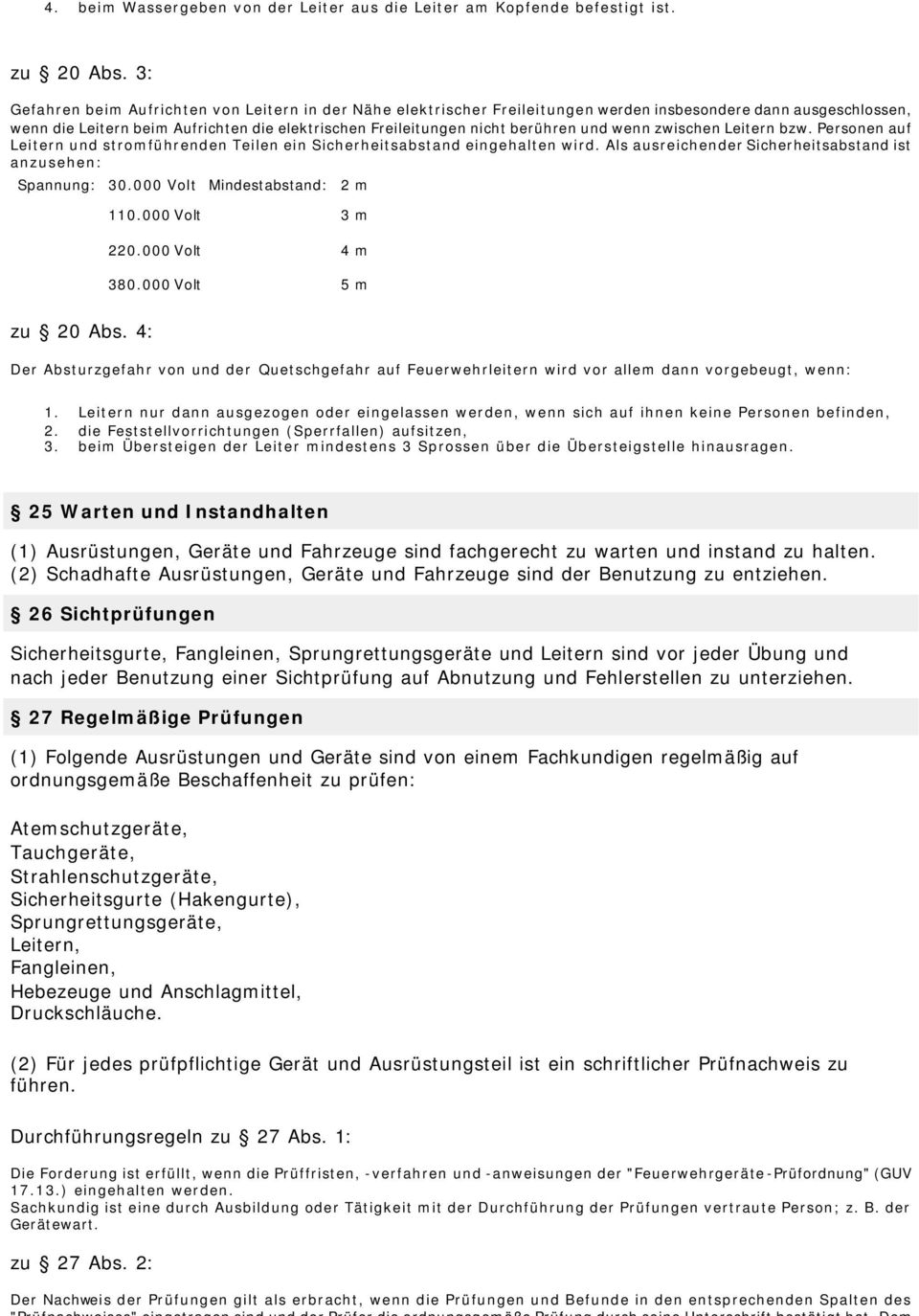 und wenn zwischen Leitern bzw. Personen auf Leitern und stromführenden Teilen ein Sicherheitsabstand eingehalten wird. Als ausreichender Sicherheitsabstand ist anzusehen: Spannung: 30.