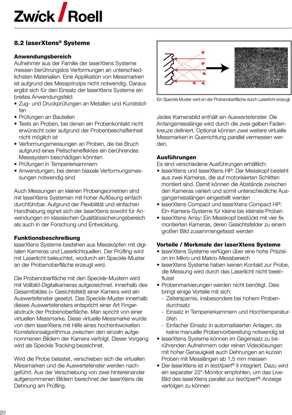 Daraus ergibt sich für den Einsatz der laserxtens Systeme ein breites Anwendungsfeld: Zug- und Druckprüfungen an Metallen und Kunststoffen Prüfungen an Bauteilen Tests an Proben, bei denen ein