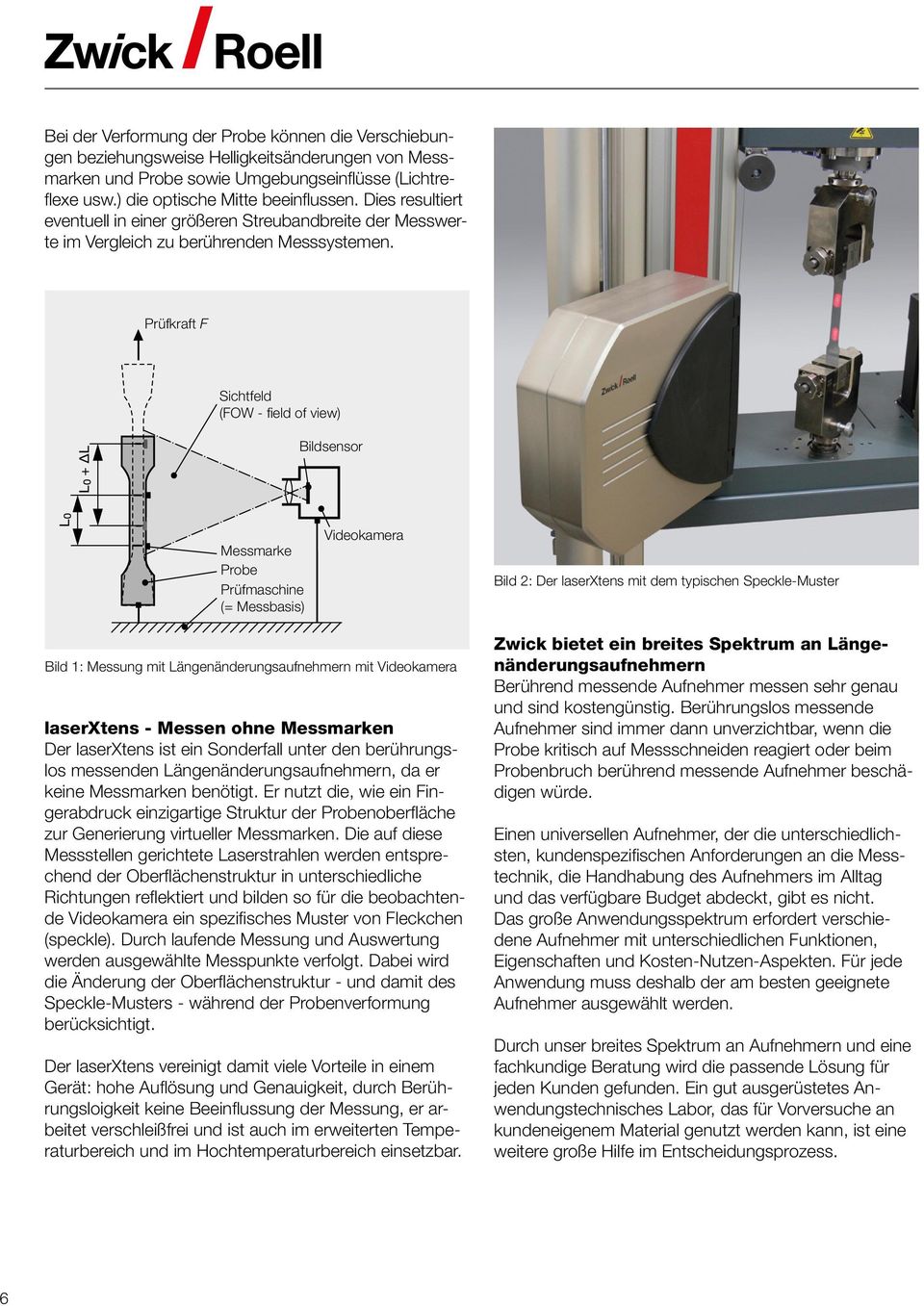 Prüfkraft F Sichtfeld (FOW - field of view) Bildsensor Messmarke Probe Prüfmaschine (= Messbasis) Videokamera Bild 2: Der laserxtens mit dem typischen Speckle-Muster Bild 1: Messung mit