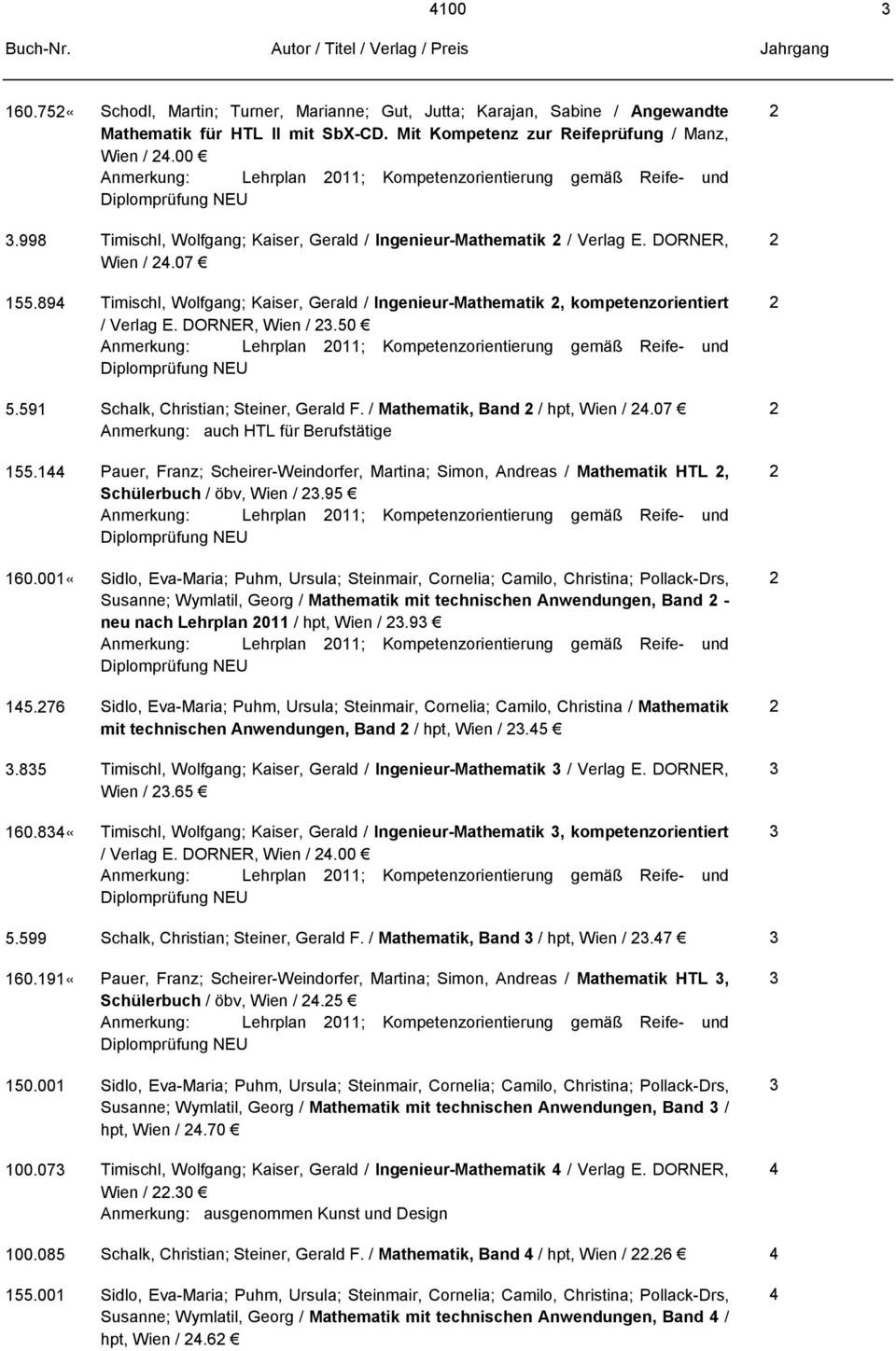 89 Timischl, Wolfgang; Kaiser, Gerald / Ingenieur-Mathematik, kompetenzorientiert / Verlag E. DORNER, Wien /.50 Anmerkung: Lehrplan 0; Kompetenzorientierung gemäß Reife- und 5.