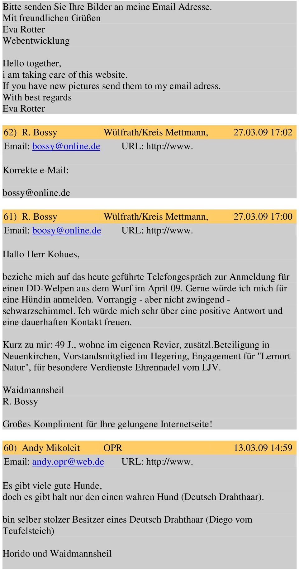 Bossy Wülfrath/Kreis Mettmann, 27.03.09 17:00 boosy@online.de Hallo Herr Kohues, beziehe mich auf das heute geführte Telefongespräch zur Anmeldung für einen DD-Welpen aus dem Wurf im April 09.