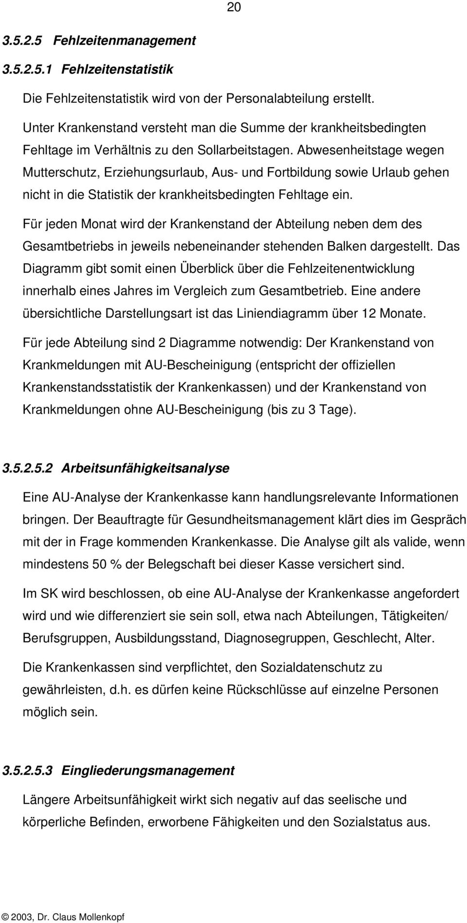 Abwesenheitstage wegen Mutterschutz, Erziehungsurlaub, Aus- und Fortbildung sowie Urlaub gehen nicht in die Statistik der krankheitsbedingten Fehltage ein.