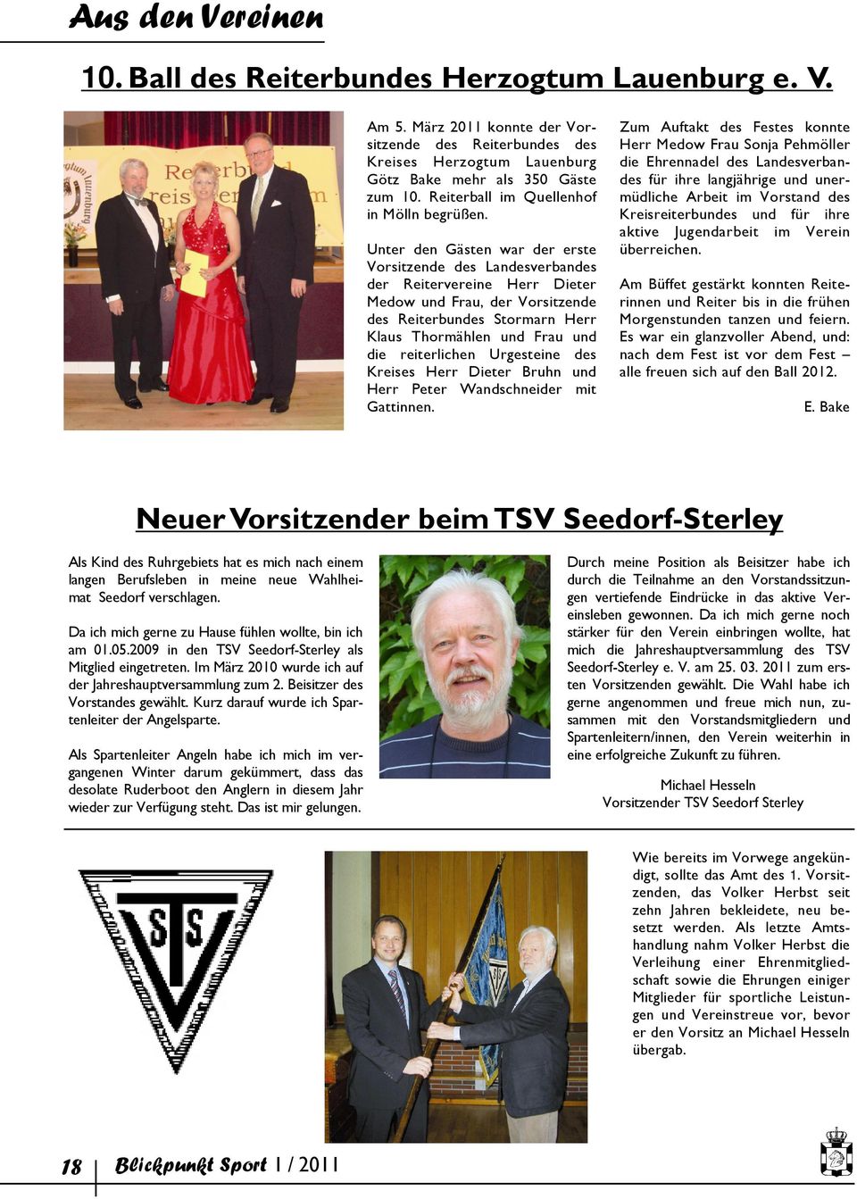 Unter den Gästen war der erste Vorsitzende des Landesverbandes der Reitervereine Herr Dieter Medow und Frau, der Vorsitzende des Reiterbundes Stormarn Herr Klaus Thormählen und Frau und die