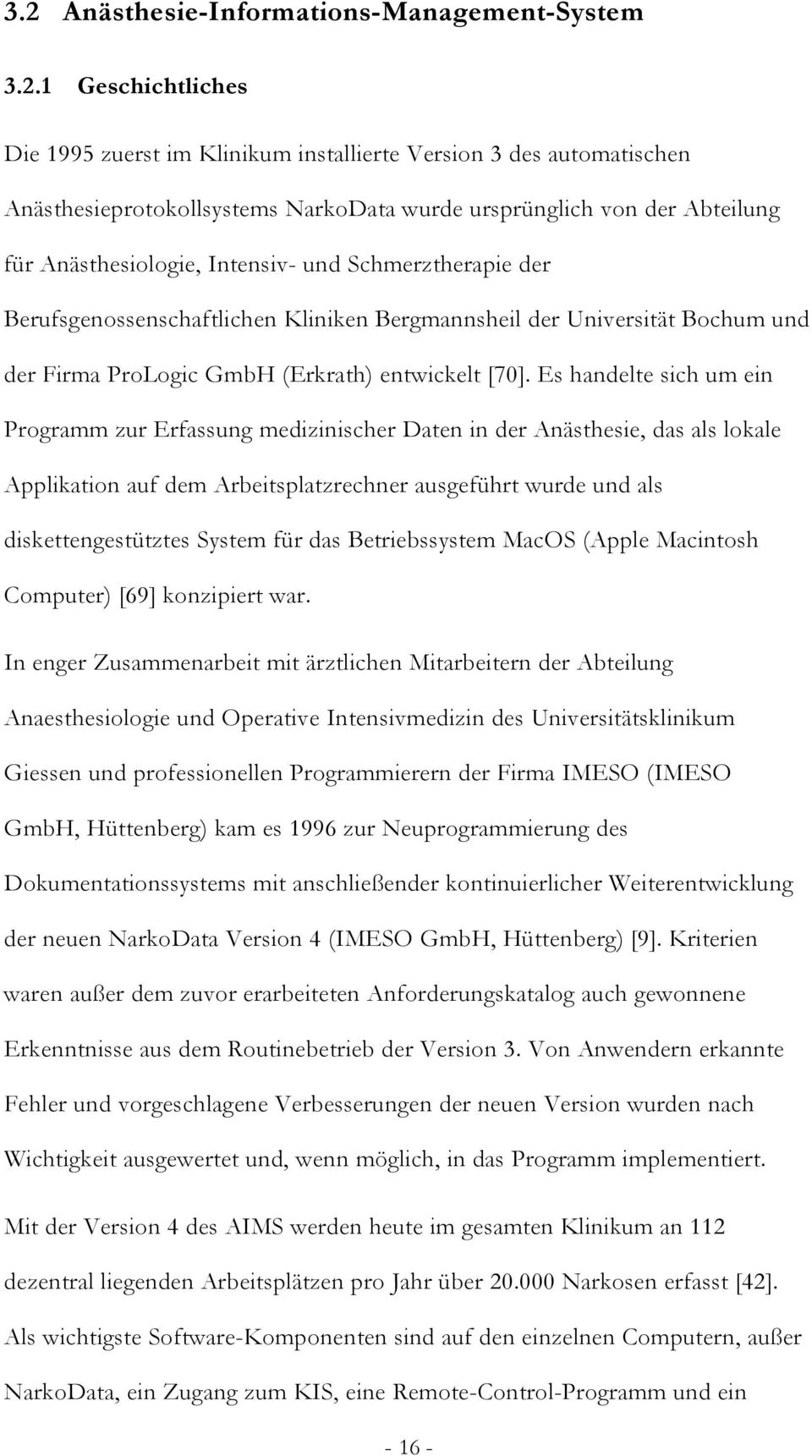 Es handelte sich um ein Programm zur Erfassung medizinischer Daten in der Anästhesie, das als lokale Applikation auf dem Arbeitsplatzrechner ausgeführt wurde und als diskettengestütztes System für