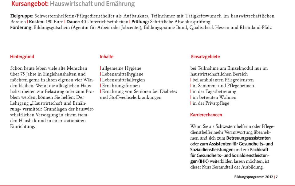 Inhalte Einsatzgebiete Schon heute leben viele alte Menschen über 75 Jahre in Singlehaushalten und möchten gerne in ihren eigenen vier Wänden bleiben.