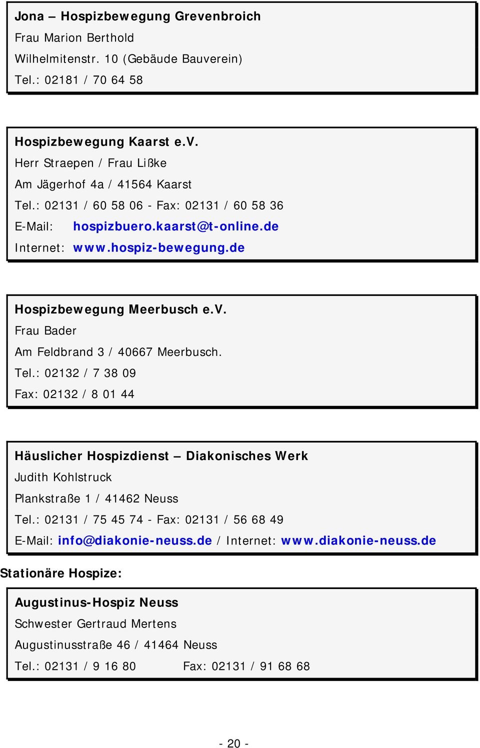: 02132 / 7 38 09 Fax: 02132 / 8 01 44 Häuslicher Hospizdienst Diakonisches Werk Judith Kohlstruck Plankstraße 1 / 41462 Neuss Tel.