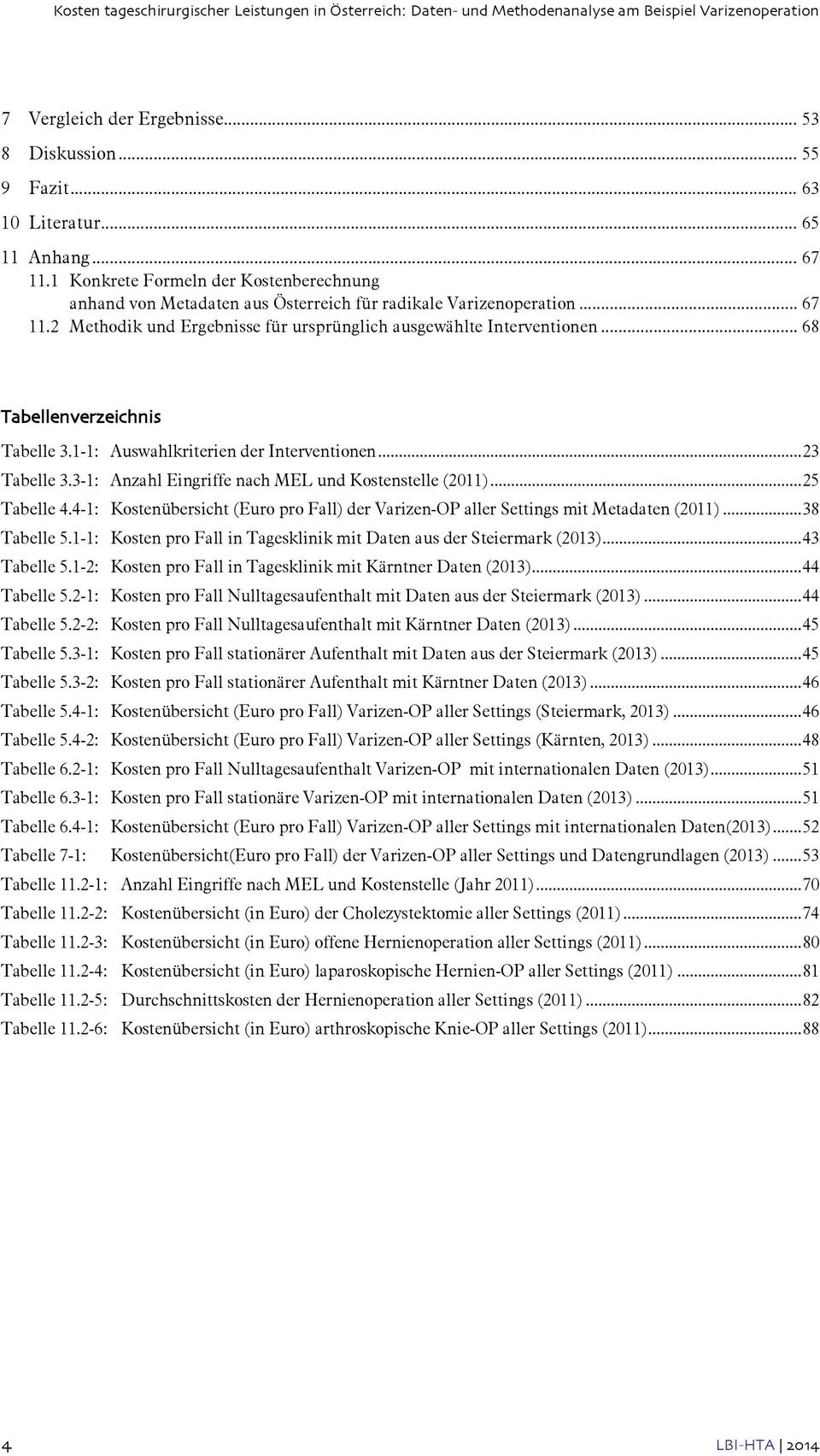 .. 68 Tabellenverzeichnis Tabelle 3.1-1: Auswahlkriterien der Interventionen... 23 Tabelle 3.3-1: Anzahl Eingriffe nach MEL und Kostenstelle (2011)... 25 Tabelle 4.