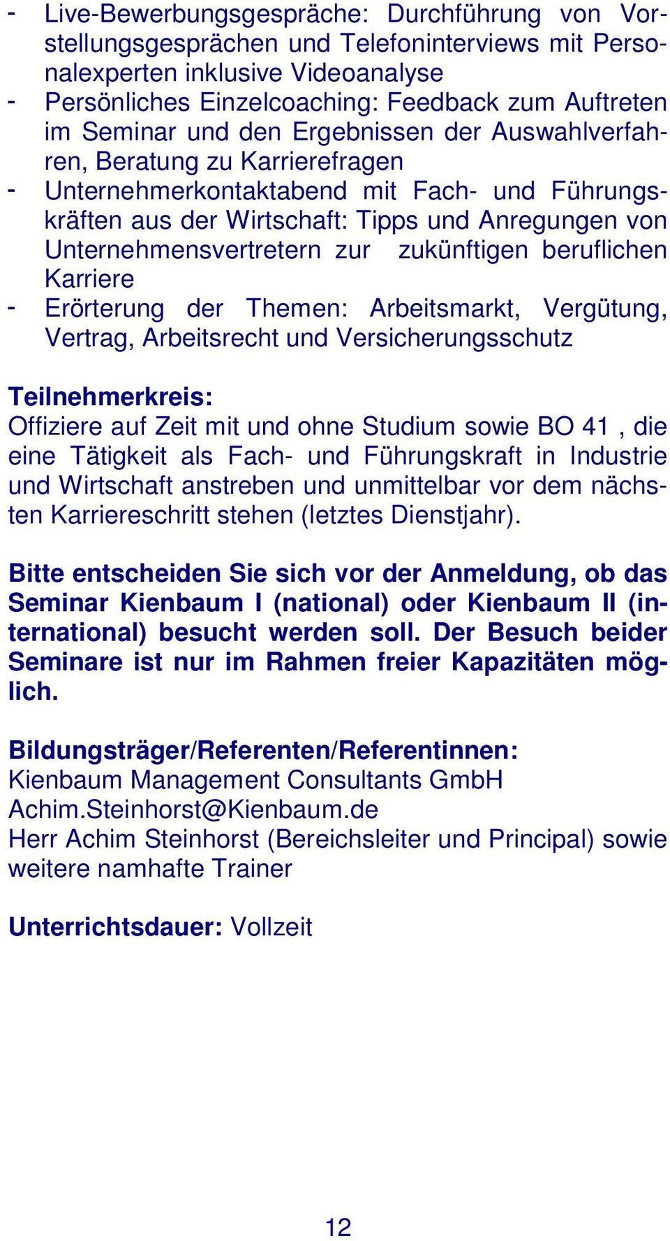 zukünftigen beruflichen Karriere - Erörterung der Themen: Arbeitsmarkt, Vergütung, Vertrag, Arbeitsrecht und Versicherungsschutz Teilnehmerkreis: Offiziere auf Zeit mit und ohne Studium sowie BO 41,