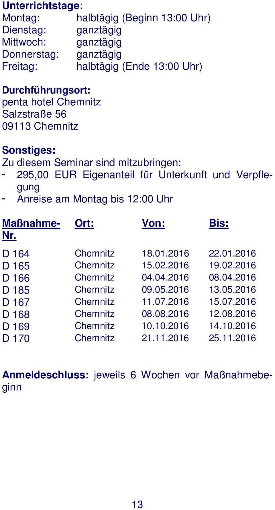 Maßnahme- Nr. Ort: Von: Bis: D 164 Chemnitz 18.01.2016 22.01.2016 D 165 Chemnitz 15.02.2016 19.02.2016 D 166 Chemnitz 04.04.2016 08.04.2016 D 185 Chemnitz 09.05.2016 13.05.2016 D 167 Chemnitz 11.