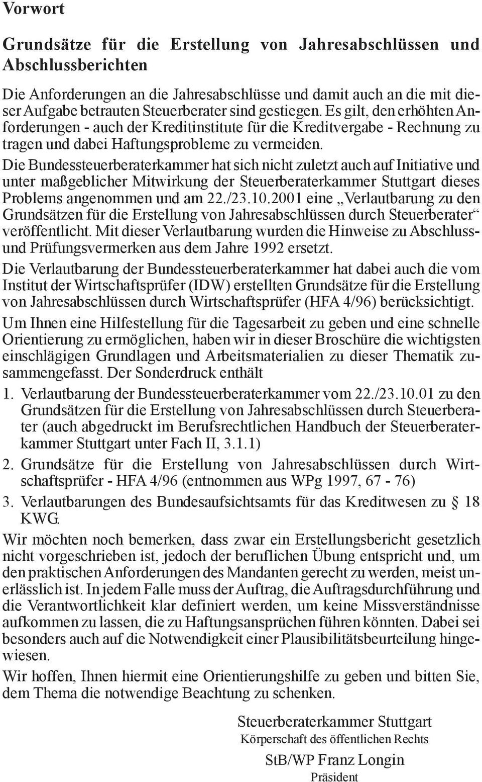 Die Bundessteuerberaterkammer hat sich nicht zuletzt auch auf Initiative und unter maßgeblicher Mitwirkung der Steuerberaterkammer Stuttgart dieses Problems angenommen und am 22./23.10.
