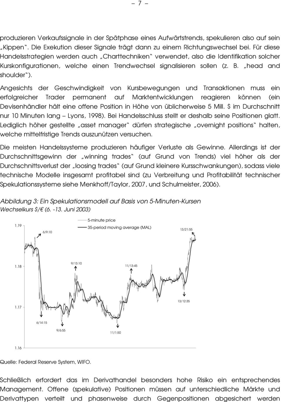 Angesichts der Geschwindigkeit von Kursbewegungen und Transaktionen muss ein erfolgreicher Trader permanent auf Marktentwicklungen reagieren können (ein Devisenhändler hält eine offene Position in