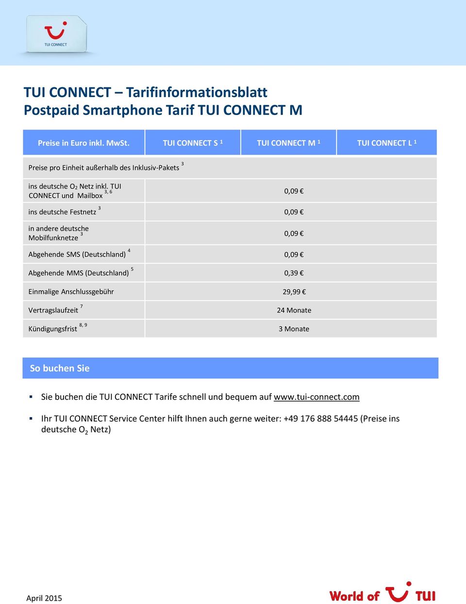 TUI 3, 6 0,09 CONNECT und Mailbox ins deutsche Festnetz 3 0,09 in andere deutsche Mobilfunknetze 3 0,09 Abgehende SMS (Deutschland) 4 0,09 Abgehende MMS