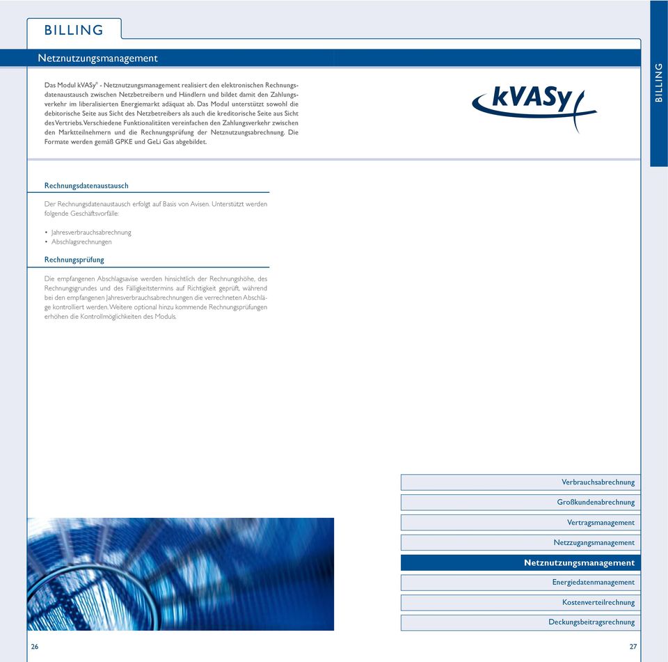 Verschiedene Funktionalitäten vereinfachen den Zahlungsverkehr zwischen den Marktteilnehmern und die Rechnungsprüfung der Netznutzungsabrechnung. Die Formate werden gemäß GPKE und GeLi Gas abgebildet.