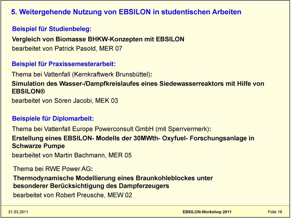 Beispiele für Diplomarbeit: Thema bei Vattenfall Europe Powerconsult GmbH (mit Sperrvermerk): Erstellung eines EBSILON- Modells der 30MWth- Oxyfuel- Forschungsanlage in Schwarze Pumpe bearbeitet