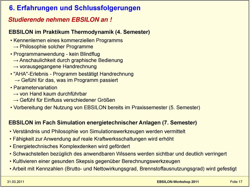 "AHA"-Erlebnis - Programm bestätigt Handrechnung Gefühl für das, was im Programm passiert Parametervariation von Hand kaum durchführbar Gefühl für Einfluss verschiedener Größen Vorbereitung der