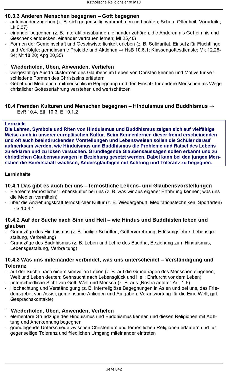 Interaktionsübungen, einander zuhören, die Anderen als Geheimnis und Geschenk entdecken, einander vertrauen lernen; Mt 25,40) - Formen der Gemeinschaft und Geschwisterlichkeit erleben (z. B.