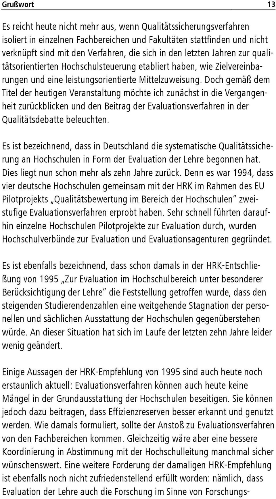 Doch gemäß dem Titel der heutigen Veranstaltung möchte ich zunächst in die Vergangenheit zurückblicken und den Beitrag der Evaluationsverfahren in der Qualitätsdebatte beleuchten.