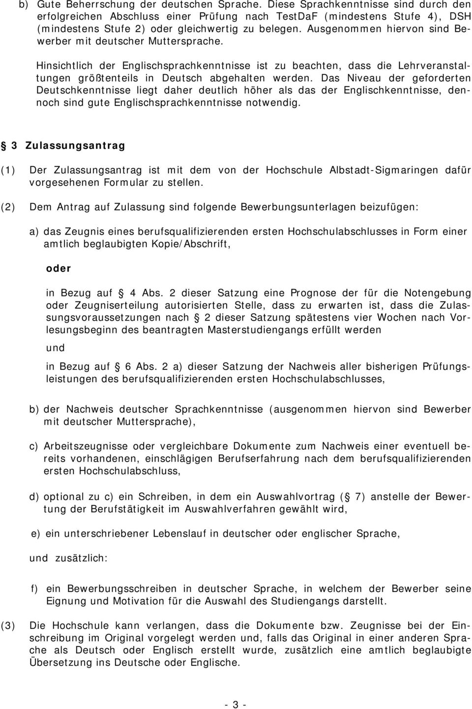 Ausgenommen hiervon sind Bewerber mit deutscher Muttersprache. Hinsichtlich der Englischsprachkenntnisse ist zu beachten, dass die Lehrveranstaltungen größtenteils in Deutsch abgehalten werden.