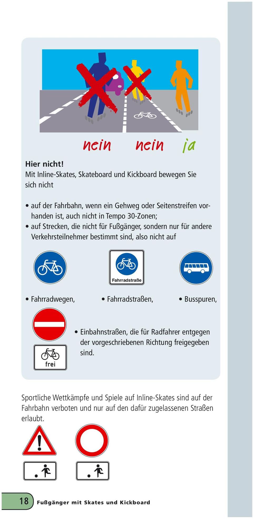 Tempo 30-Zonen; auf Strecken, die nicht für Fußgänger, sondern nur für andere Verkehrsteilnehmer bestimmt sind, also nicht auf Fahrradstraße